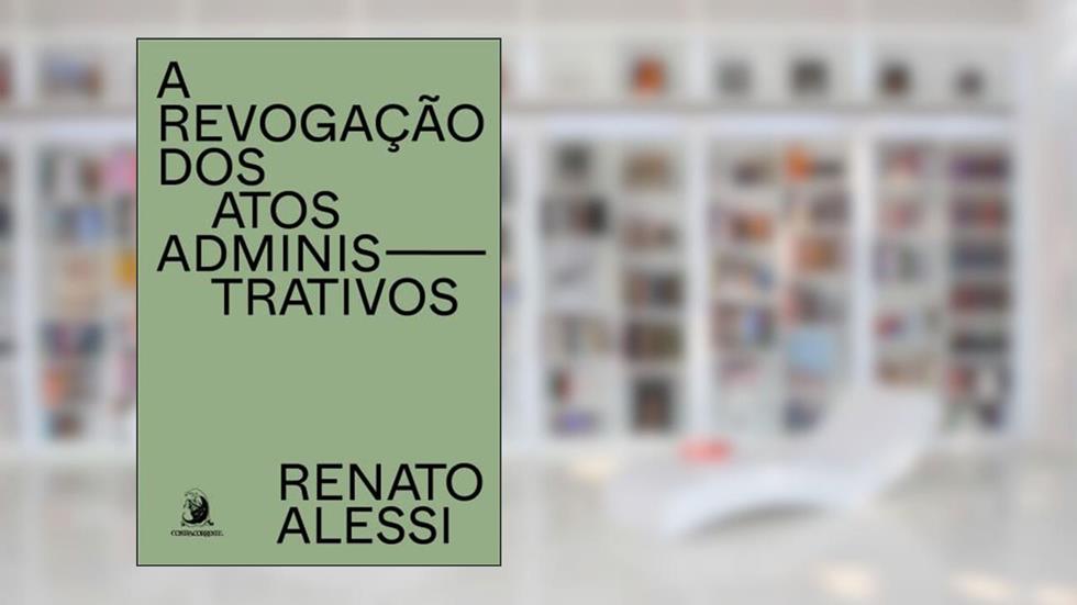 A Revogação dos Atos Administrativos (Volume 1), do autor Renato Alessi