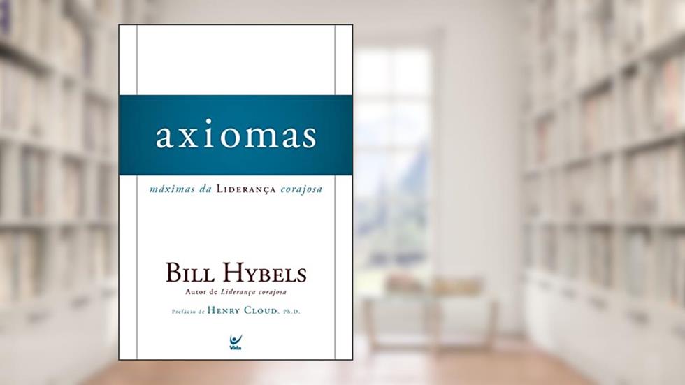 Axiomas: Máximas da Liderança Corajosa, do autor Bill Hybels