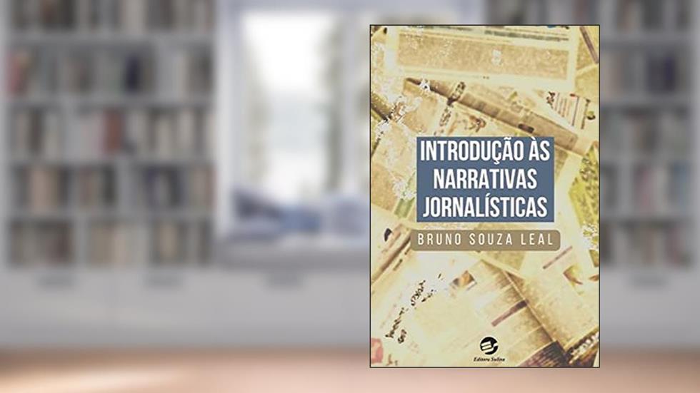 Introdução às Narrativas Jornalísticas, do autor Bruno Souza Leal