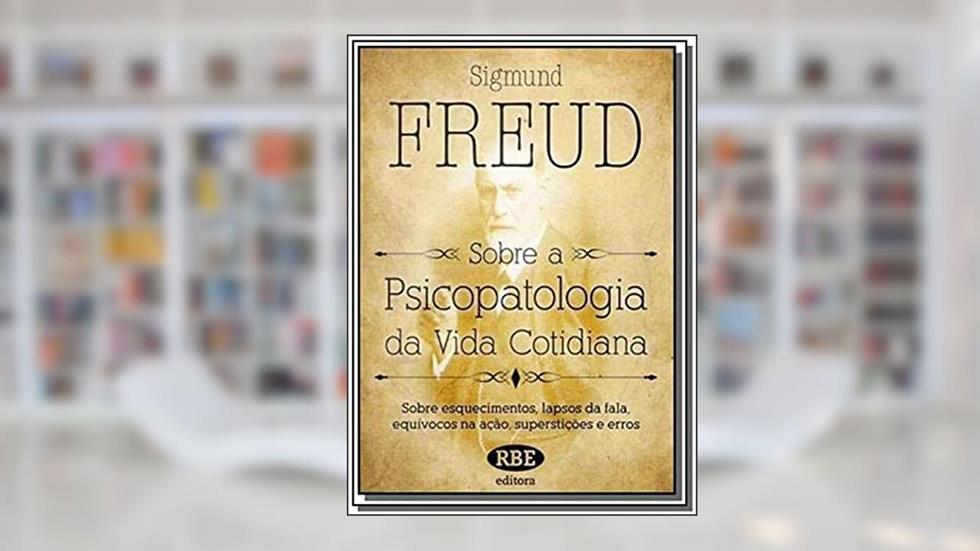 Sobre a Psicopatologia da Vida Cotidiana 01, do autor Sigmund Freud