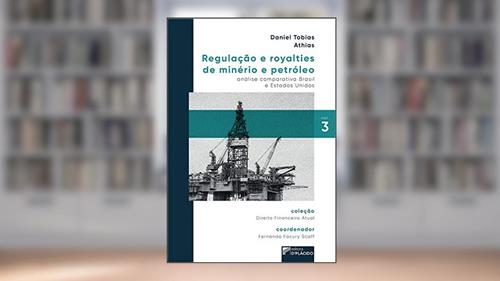 Capa de Regulação e Royalties de Minério e Petróleo: Análise Comparativa Brasil e Estados Unidos, do autor Daniel Tobias Athias