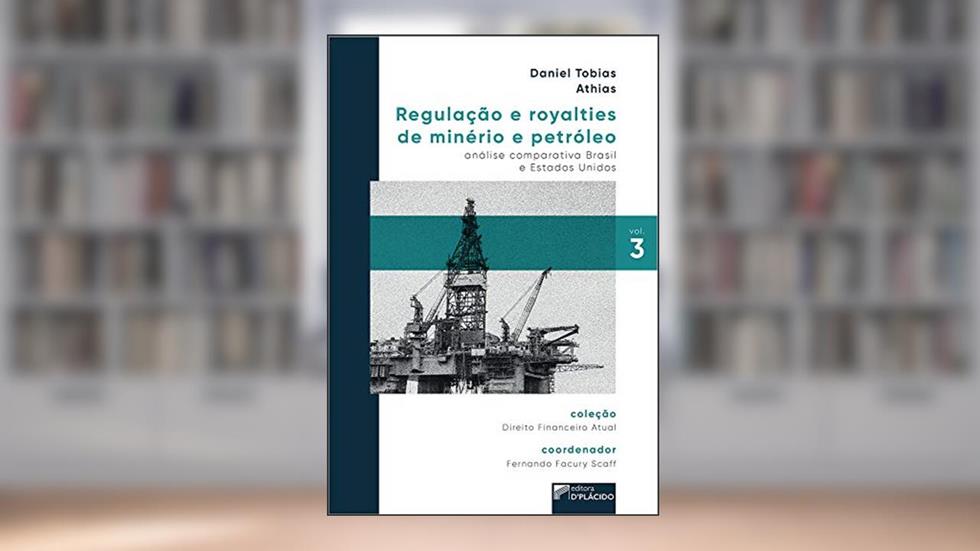 Regulação e Royalties de Minério e Petróleo: Análise Comparativa Brasil e Estados Unidos, do autor Daniel Tobias Athias