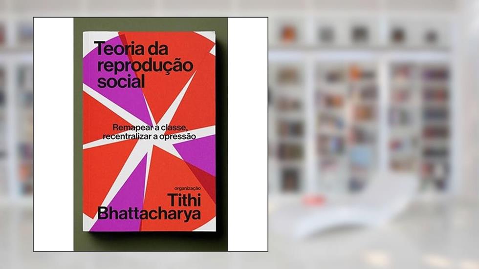 Teoria da Reprodução Social, do autor TITHI BHATTACHARYA