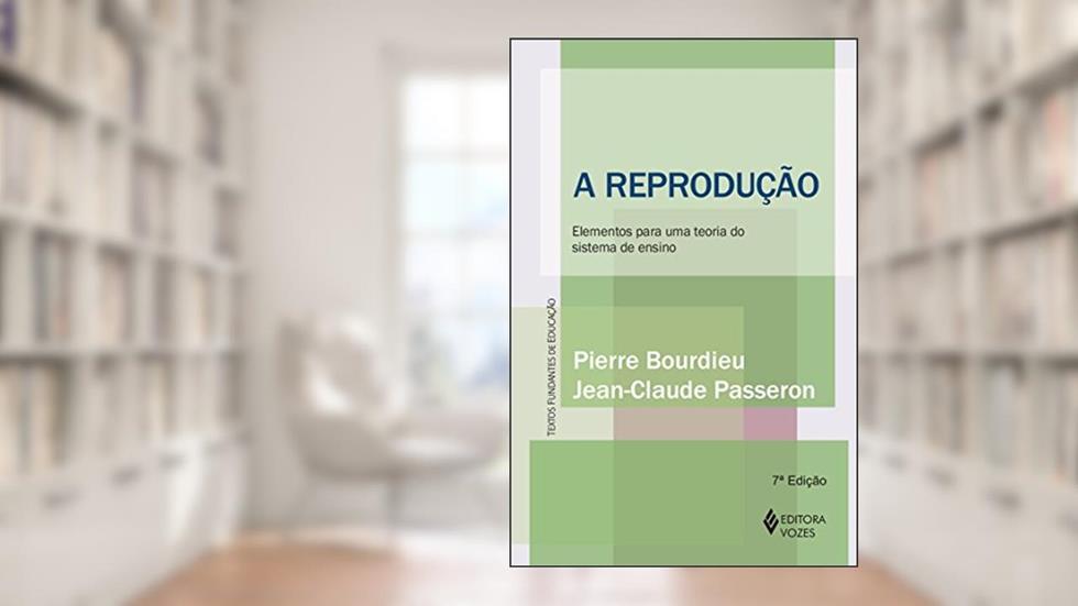 A reprodução: Elementos para uma teoria do sistema de ensino, do autor Jean-Claude Passeron; Pierre Bourdieu