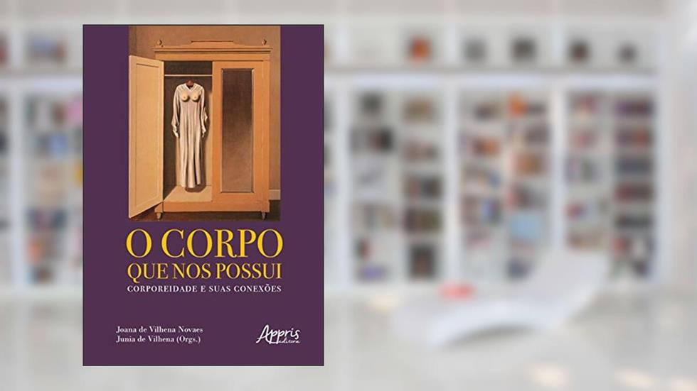 O corpo que nos possui: corporeidade e suas conexões, do autor Junia de (Organizador) Novaes  Joana de Vilhena (Organizador)  Vilhena