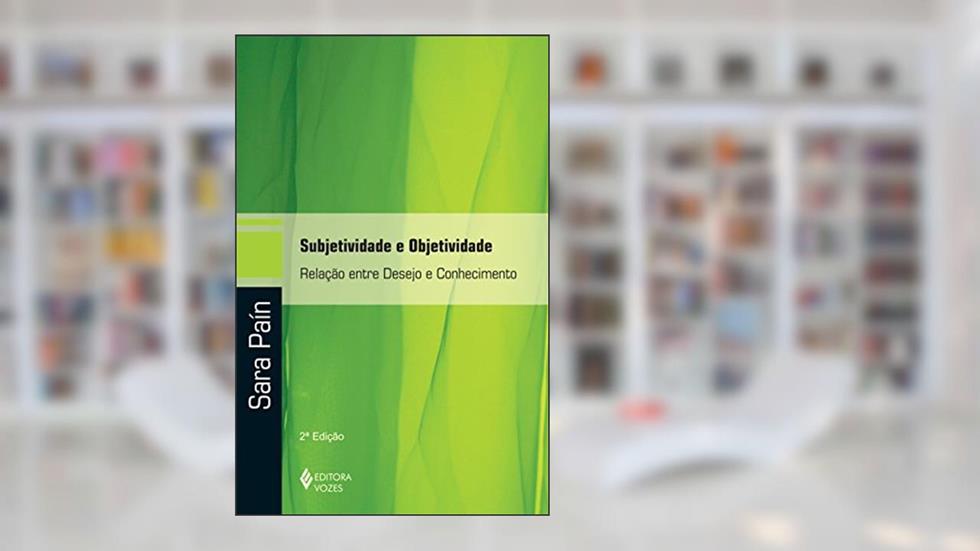 Subjetividade e objetividade: Relação entre desejo e conhecimento, do autor Sara Paín
