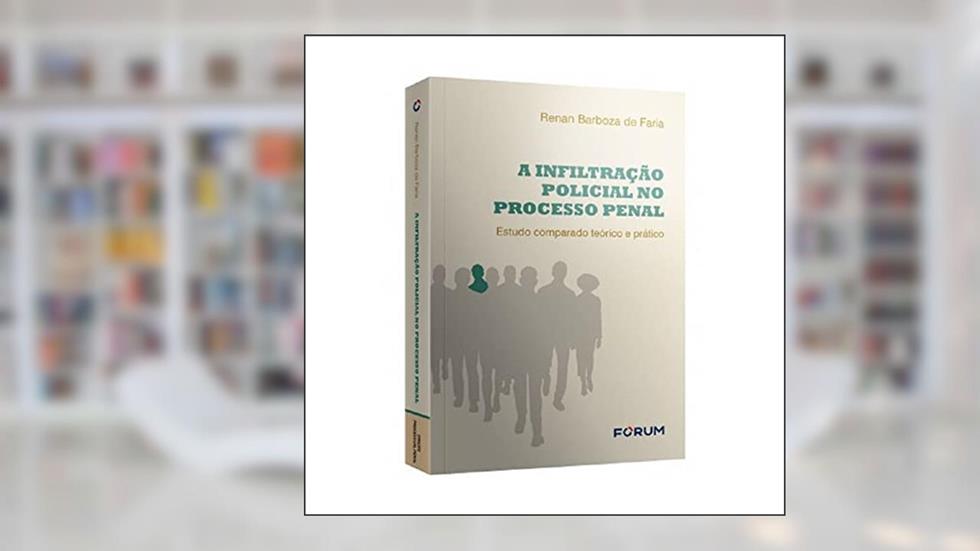 A infiltração policial no processo penal: Estudo comparado teórico e prático, do autor Renan Barboza