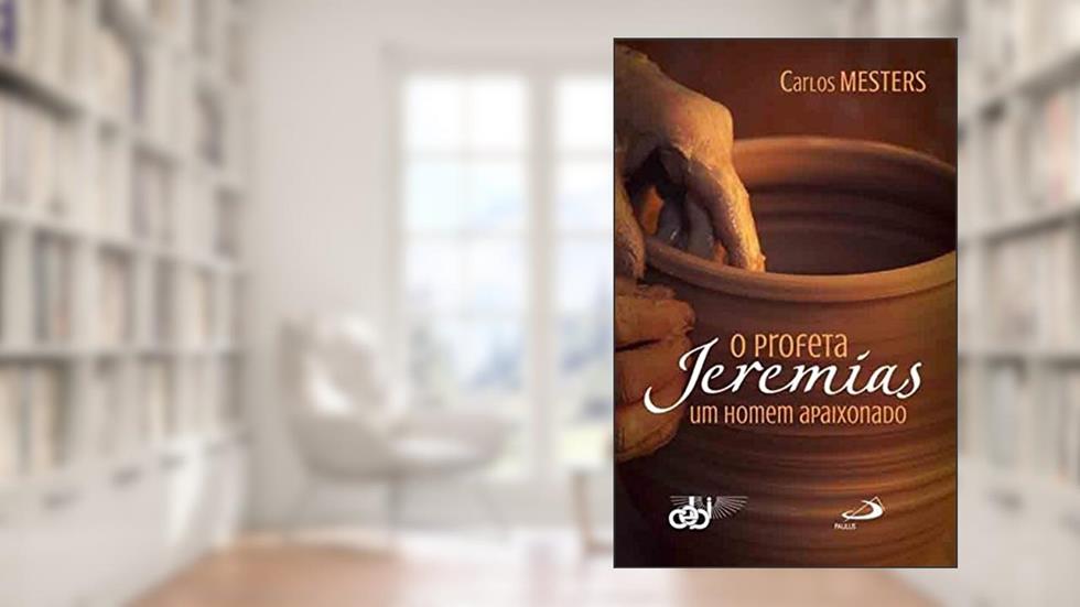 O Profeta Jeremias: um Homem Apaixonado: um Homem Apaixonado, do autor Carlos Mesters