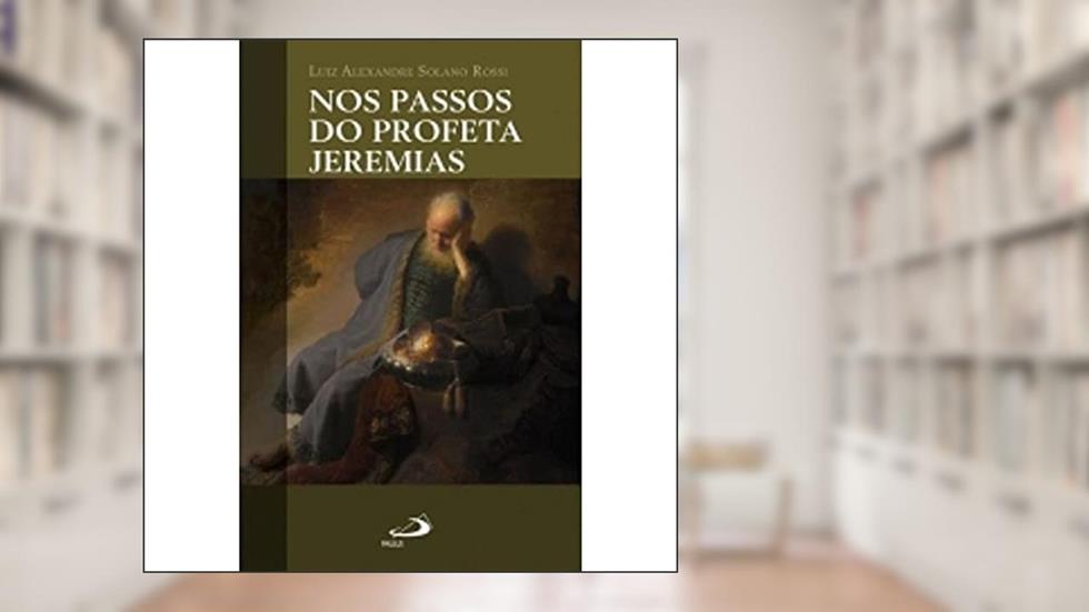 Nos Passos do Profeta Jeremias, do autor Luiz Alexandre Solano Rossi