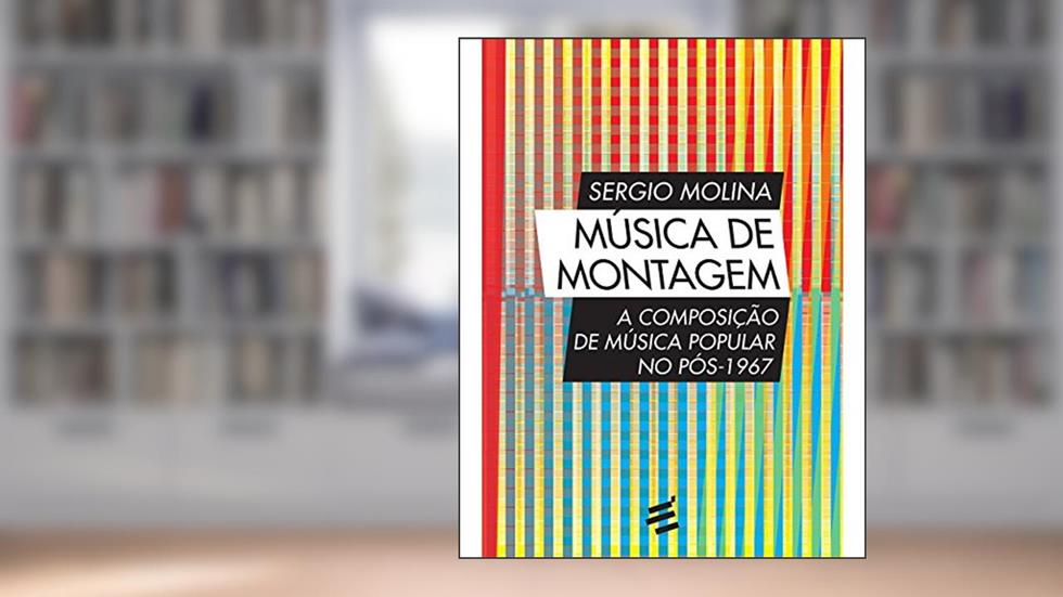 Música de Montagem. A Composição de Música Popular no Pós-1967, do autor Sergio Molina