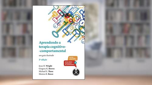 Capa de Aprendendo a Terapia Cognitivo-Comportamental: Um Guia Ilustrado, do autor Jesse H. Wright; Gregory K. Brown; Michael E. Thase; Monica Ramirez Basco