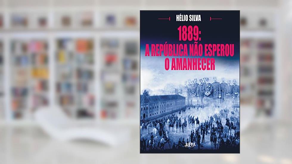 1889: a republica não esperou o amanhecer, do autor Hélio Silva