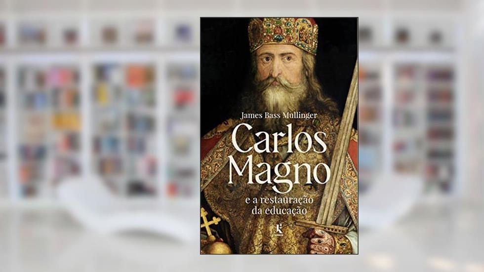 Carlos Magno e a restauração da educação, do autor James Bass Mullinger
