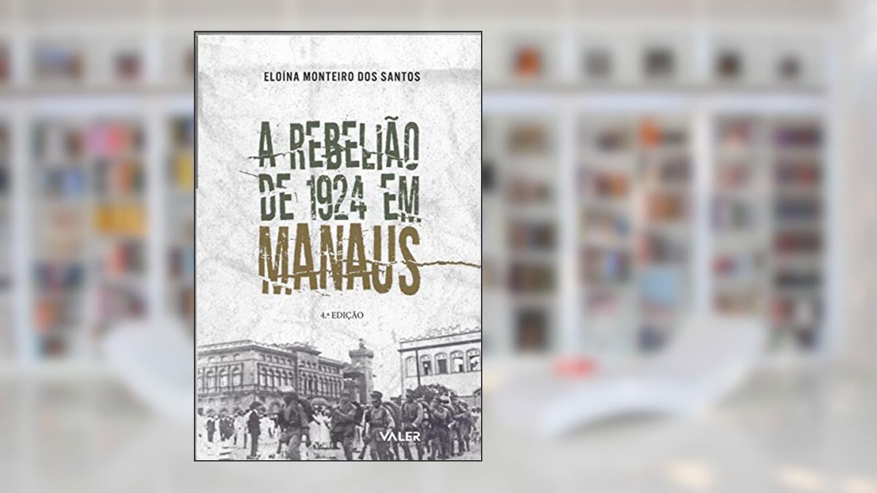 A Rebelião de 1924 em Manaus, do autor Eloína Monteiro dos Santos