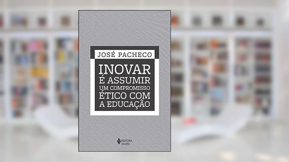 Inovar é assumir um compromisso ético com a educação, do autor José Pacheco