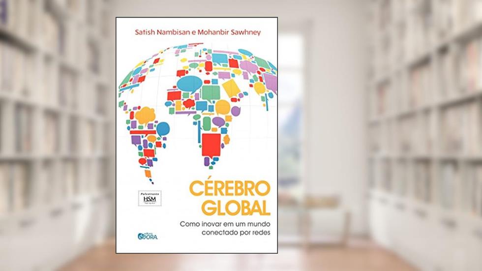 Cérebro Global: Como inovar em um mundo conectado por redes, do autor Satish Nambisan; Mohanbir Sawhney