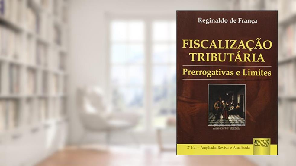 Fiscalização Tributária - Prerrogativas e Limites, do autor Reginaldo de França