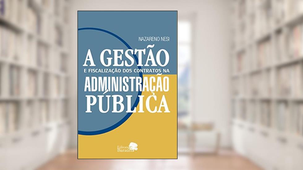 A gestão e fiscalização dos contratos públicos na administração pública, do autor Nazareno Nesi