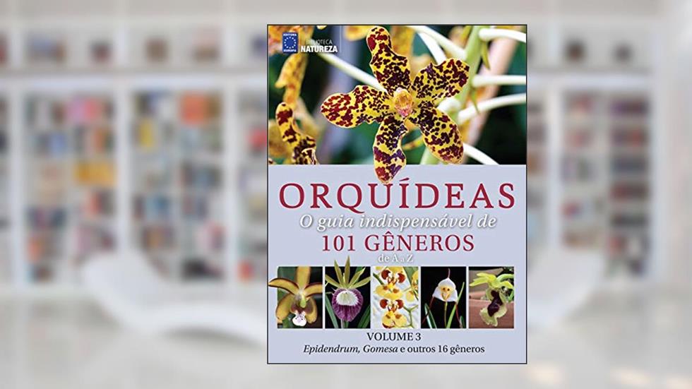 Orquídeas: O guia indispensável de 101 gêneros de A a Z - Volume 3: Orquídeas por gênero, do autor EDITORA EUROPA