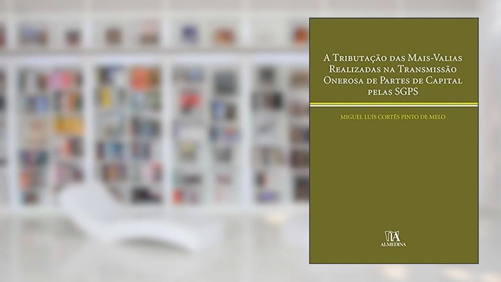 A Tributação das Mais-valias Realizadas na Transmissão Onerosa de Partes de Capital Pelas SGPS, do autor Miguel Luís Cortês Pinto de Melo