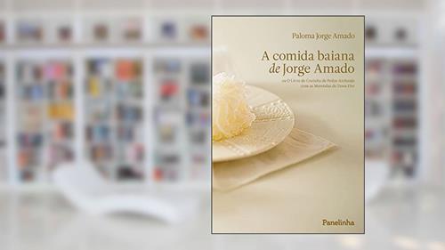 Capa de A comida baiana de Jorge Amado: ou O Livro de Cozinha de Pedro Archanjo com as Merendas de Dona Flor, do autor Paloma Jorge Amado
