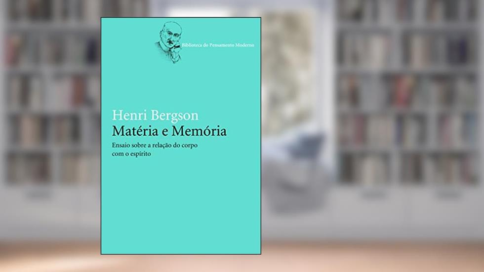 Matéria e memória: Ensaio sobre a relação do corpo com o espírito, do autor Henry Bergson