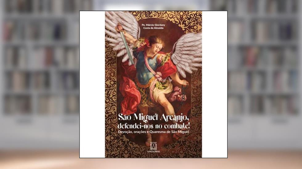 São Miguel Arcanjo, Defendeinos no Combate: Devoção, Orações e Quaresma de São Miguel, do autor Pe. Márcio Giordany Costa de Almeida