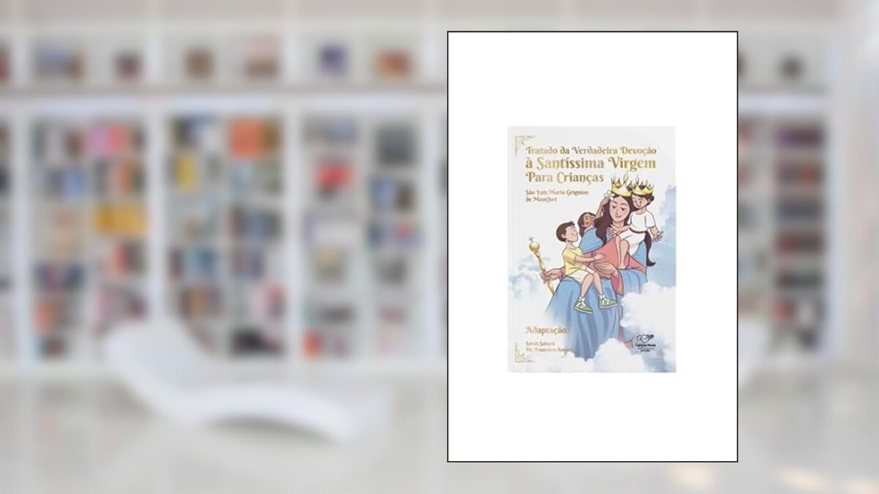 TRATADO DA VERDADEIRA DEVOÇÃO A SANTÍSSIMA VIRGEM (INFANTIL), do autor SARAH SABARÁ