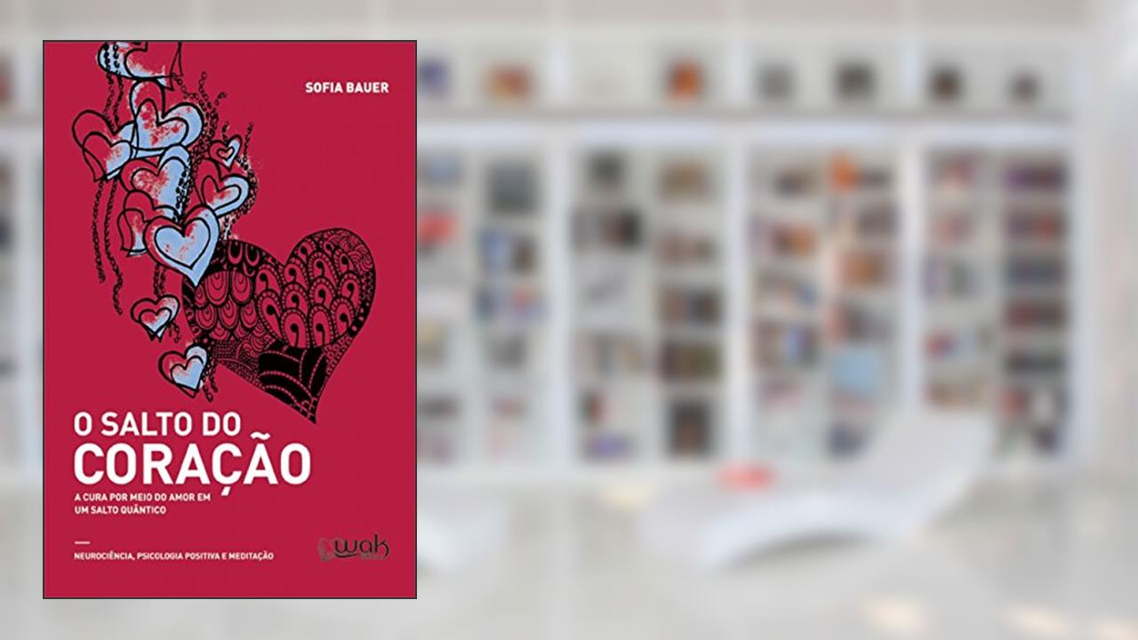 O Salto Do Coração: A Cura Por Meio Do Amor Em Um Salto Quântico, do autor Sofia Bauer