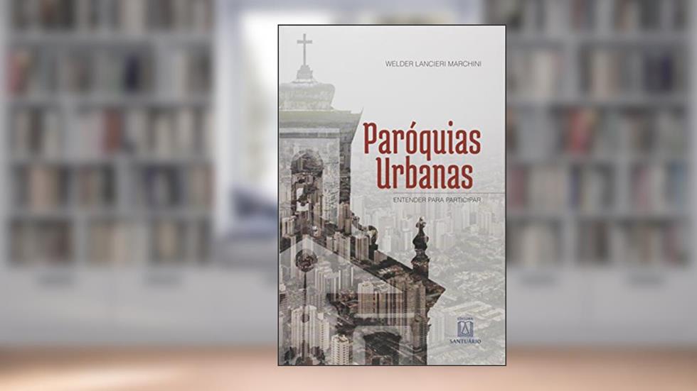 Paroquias Urbanas: Entender Para Participar, do autor Welder Lancieri Marchini
