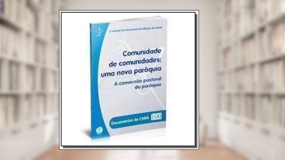 Documentos da Cnbb 100 - Comunidades de Comunidades - Uma Nova Paroquia, do autor Cnbb