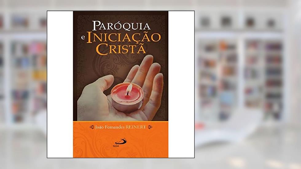 Paróquia e Iniciação Cristã, do autor João Fernandes Reinert