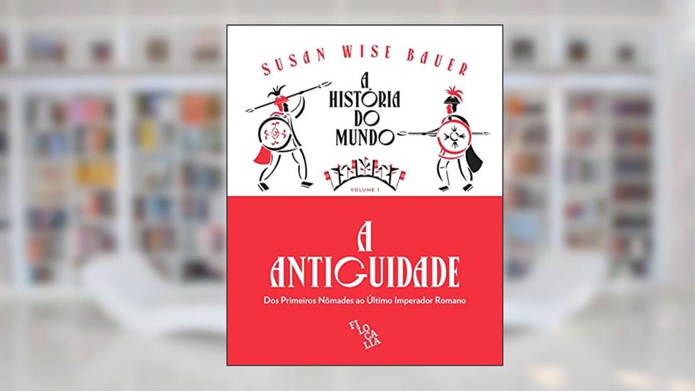 A História do Mundo - A Antiguidade: Dos Primeiros Nômades ao último Imperador Romano (Volume 1), do autor Susan Wise Bauer