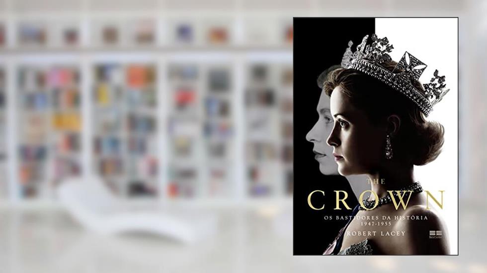 The Crown: Os bastidores da História (1947-1955), do autor Robert Lacey