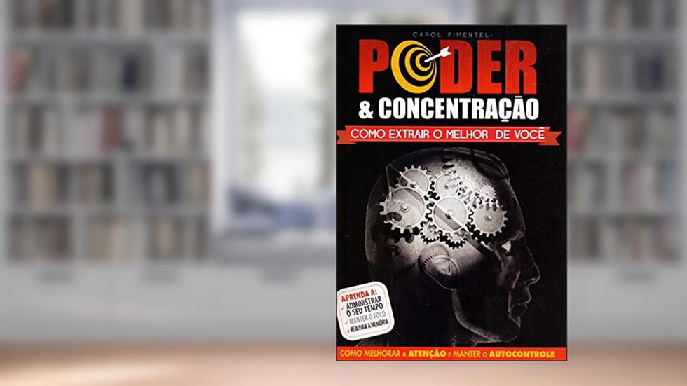 Poder e Concentração - Como Extrair o M. De Você, do autor Carol Pimentel
