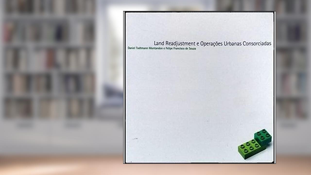 Land Readjustment e Operações Urbanas Consorciadas, do autor Daniel Todtmann Montandon; Felipe Francisco de Souza