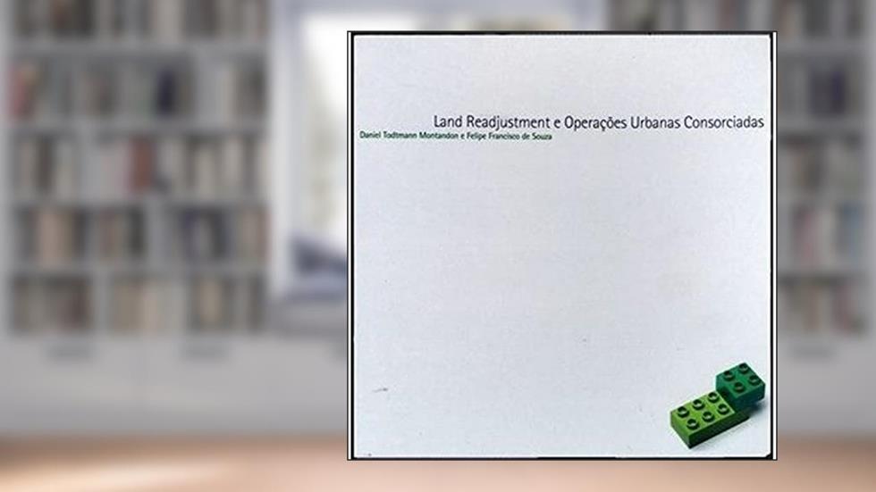 Land Readjustment e Operações Urbanas Consorciadas, do autor Daniel Todtmann Montandon; Felipe Francisco de Souza