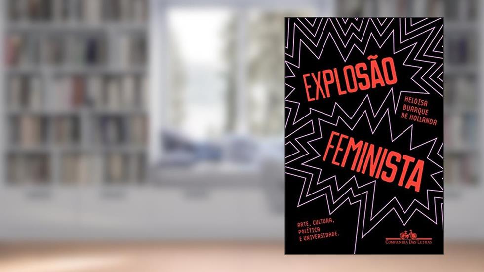 Explosão feminista: Arte, cultura, política e universidade, do autor Heloisa Buarque de Hollanda