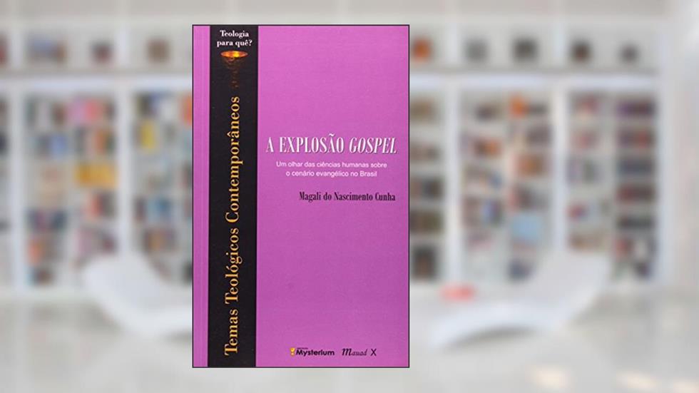 A Explosão Gospel: um Olhar das Ciências Humanas Sobre o Cenário Evangélico no Brasil, do autor Magali do Nascimento Cunha