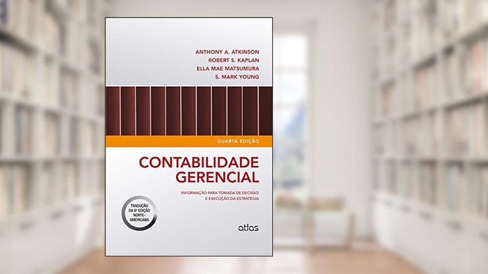 Contabilidade gerencial : informação para tomada de decisão e execução da estratégia, do autor S. Mark Young; Ella Mae Matsumura; Robert S. Kaplan; Anthony A. Atkinson