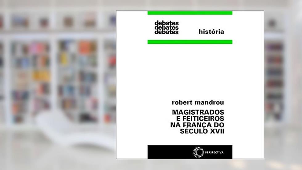Magistrados e feitiçeiros na França do século XVII, do autor Robert Mandrou
