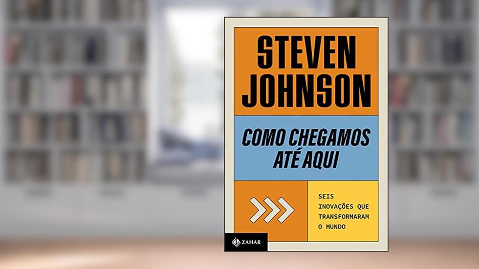 Como chegamos até aqui: Seis inovações que transformaram o mundo, do autor Steven Johnson