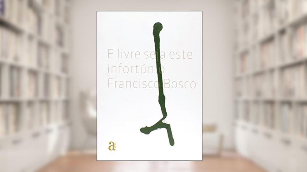 E Livre Seja Este Infortúnio, do autor Francisco Bosco