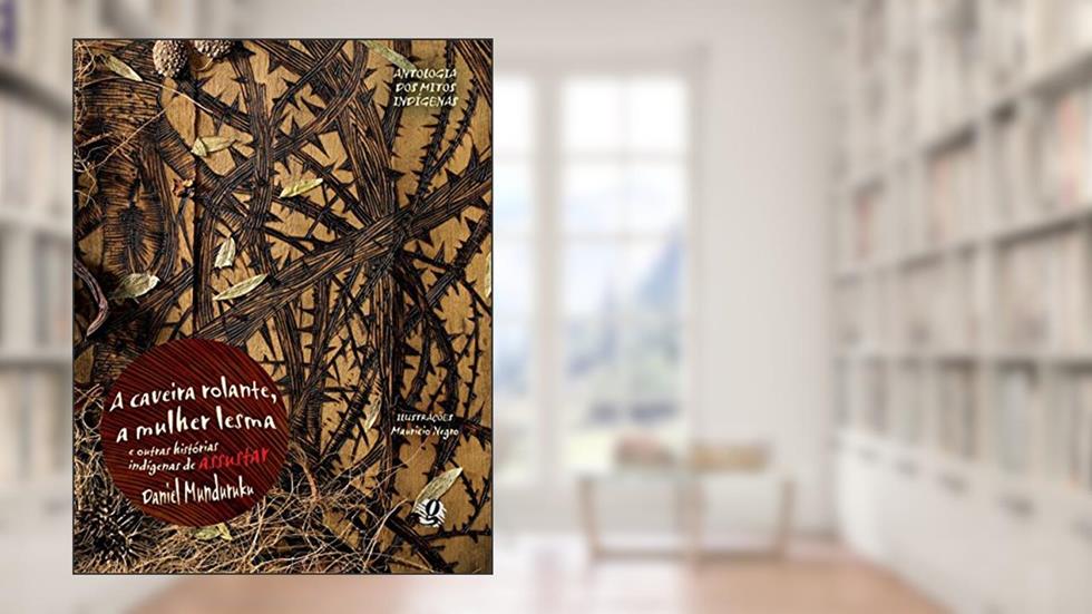 A caveira-rolante, a mulher-lesma e outras histórias indígenas de assustar, do autor Daniel Munduruku