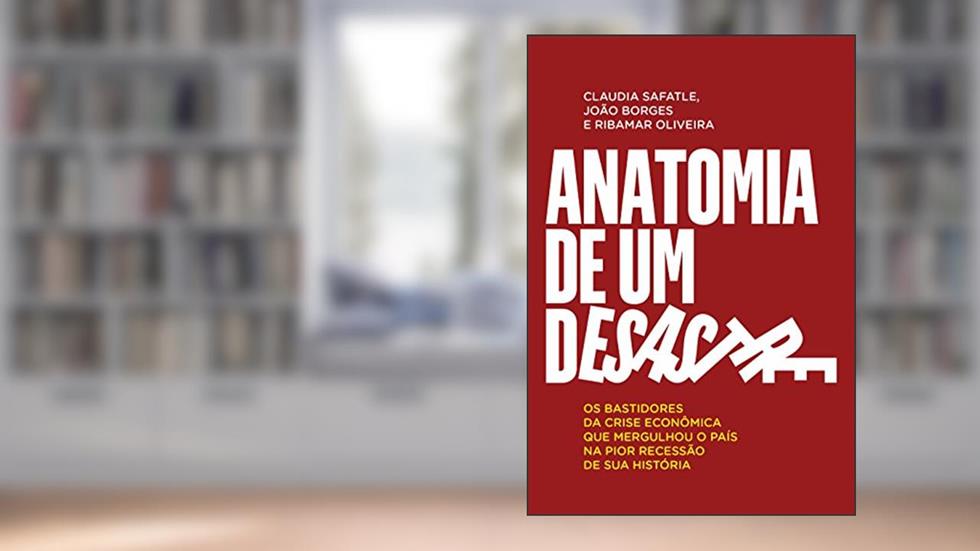 Anatomia de um desastre, do autor Claudia Safatle; João Borges; Ribamar Oliveira