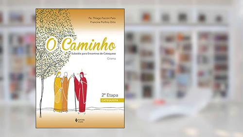 Capa de O Caminho - Crisma 2a. etapa catequista: Subsídio para encontros de catequese, do autor Pe. Thiago Faccini Paro; Francine Porfirio Ortiz