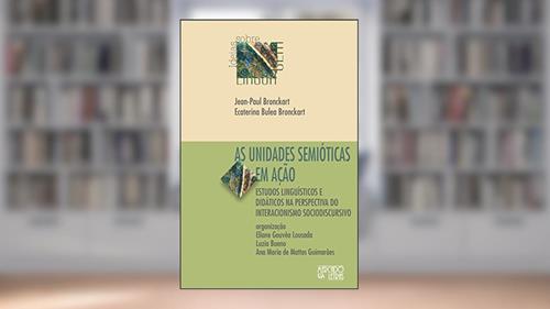 Capa de As Unidades Semióticas em Ação: Estudos Linguísticos e Didáticos na Perspectiva do Interacionismo Sociodiscursivo, do autor Jean-Paul Bronckart; Ecaterina Bulea Bronckart