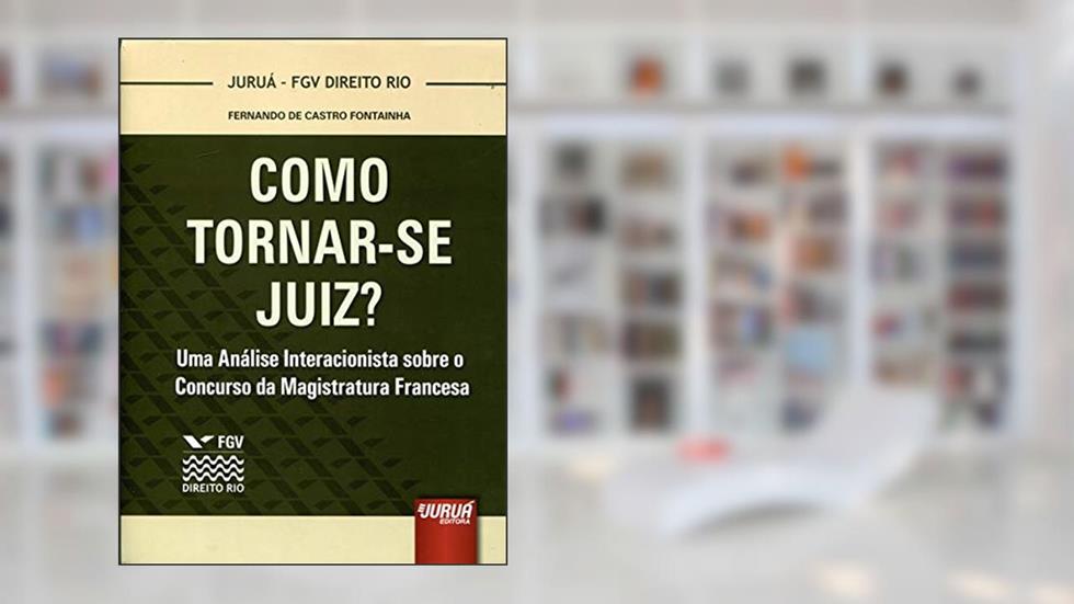Como Tornar-se Juiz? - Uma Análise Interacionista sobre o Concurso da Magistratura Francesa - Coleção FGV Direito Rio, do autor Fernando de Castro Fontainha