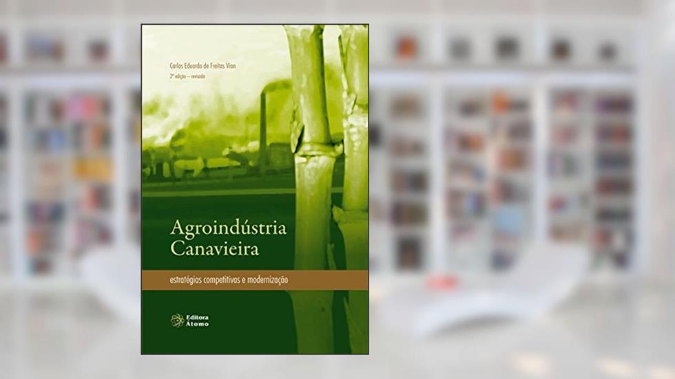 Agroindústria Canavieira. Estratégias Competitivas e Modernização, do autor Carlos Eduardo de Freitas Vian