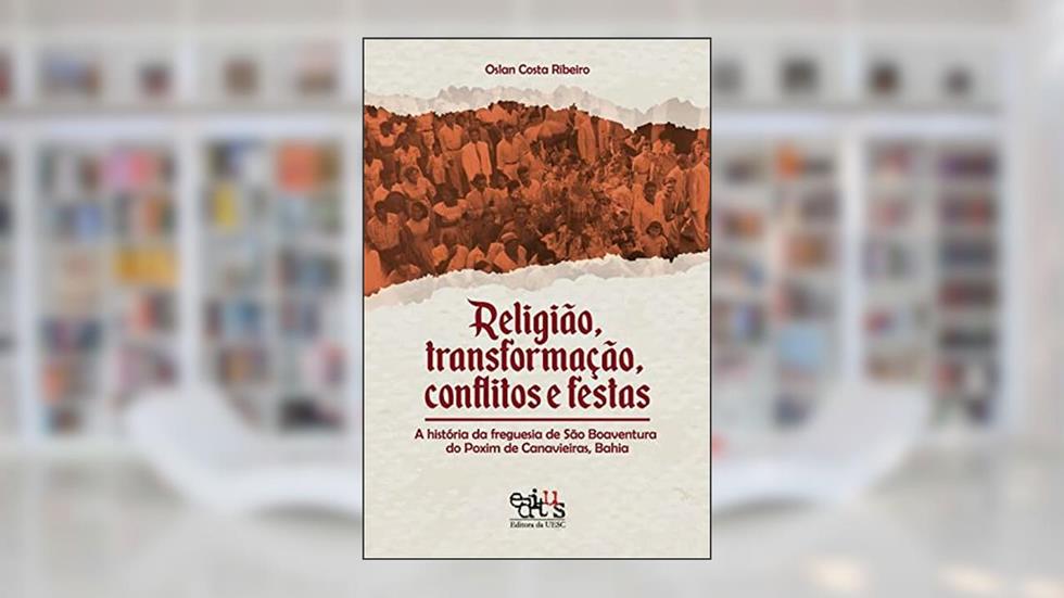 Religião, Transformação, Conflitos e Festas: a História da Freguesia de São Boaventura do Poxim de Canavieiras, Bahia, do autor Oslan Costa Ribeiro